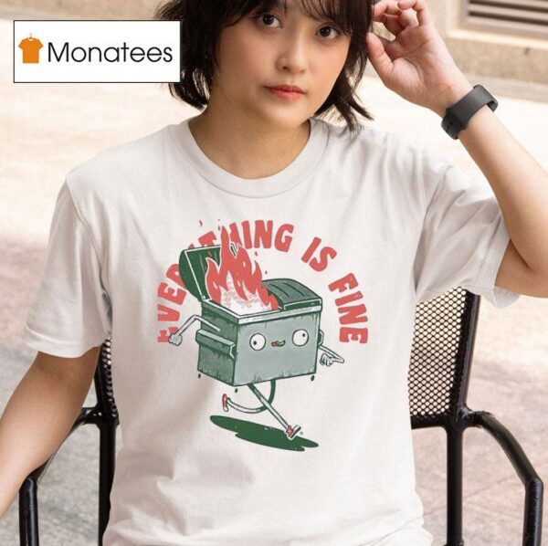 Everything If Fine Even This Dumpster Fire T Shirt