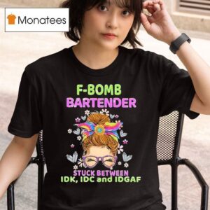 F Bomb Bartender Stuck Between Idk Idc And Idgaf T Shirt