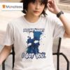 Feeling Warm I Got You T Shirt