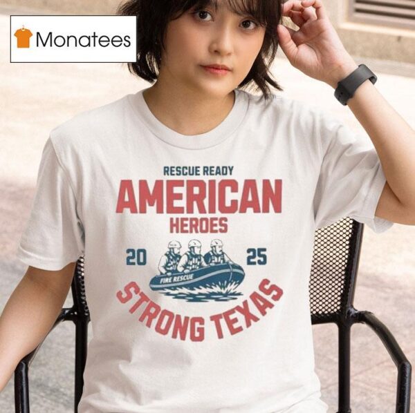 Fire Rescue Ready American Heroes Strong Texas Flood Relief T Shirt