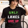Foos Gone Wild Only Lames Give Up T Shirt