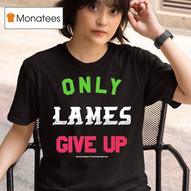 Foos Gone Wild Only Lames Give Up T Shirt