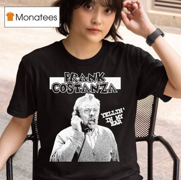 Frank Costanza Yellin In My Ear Operation Costanza T Shirt