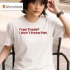 Free Trade I Don T Know Her T Shirt