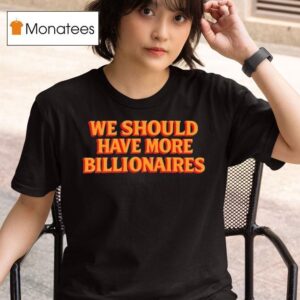 Garry Tan We Should Have More Billionaires T Shirt