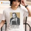 George Carlin Just When I Discovered The Meaning Of Life They Changed I T Shirt