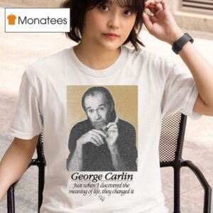 George Carlin Just When I Discovered The Meaning Of Life They Changed I T Shirt