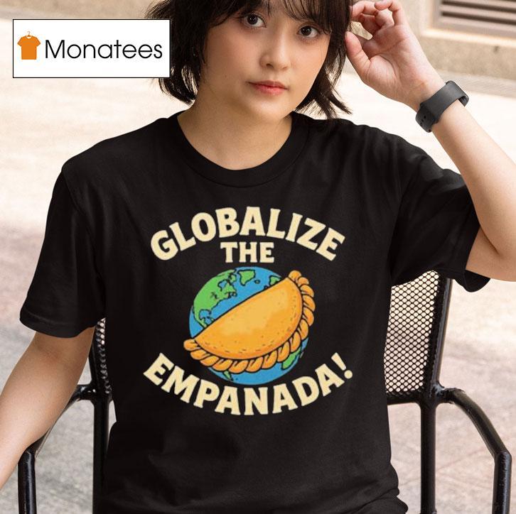 Globalize The Empanada T Shirt