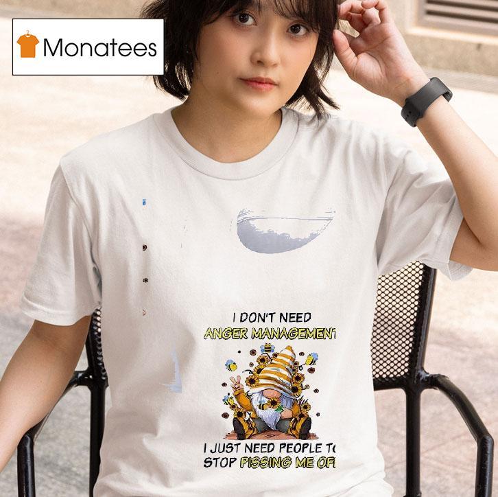 Gnomes I Don T Need Anger Management I Just Need People To Stop Pissing Me Off T Shirt