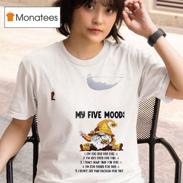 Gnomes My Five Mood I M Too Old For This I M Too Tired For This T Shirt