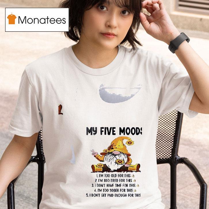 Gnomes My Five Mood I M Too Old For This I M Too Tired For This T Shirt