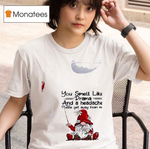 Gnomes You Smell Like Drama And A Headache Please Get Away From Me T Shirt