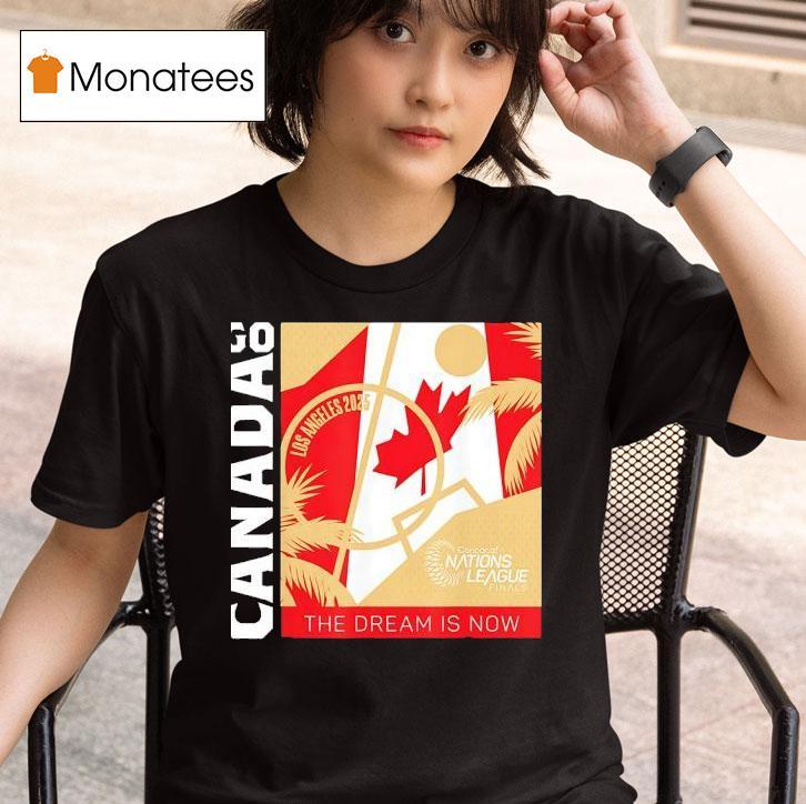 Go Canada The Dream Is Now Los Angeles Concacaf Nations League Finals T Shirt