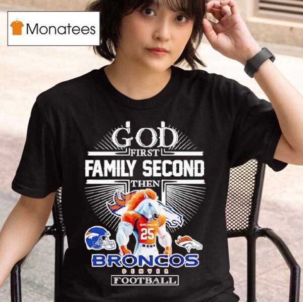 God First Family Second Then Denver Broncos Football T Shirt