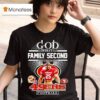 God First Family Second Then San Francisco Ers Football T Shirt