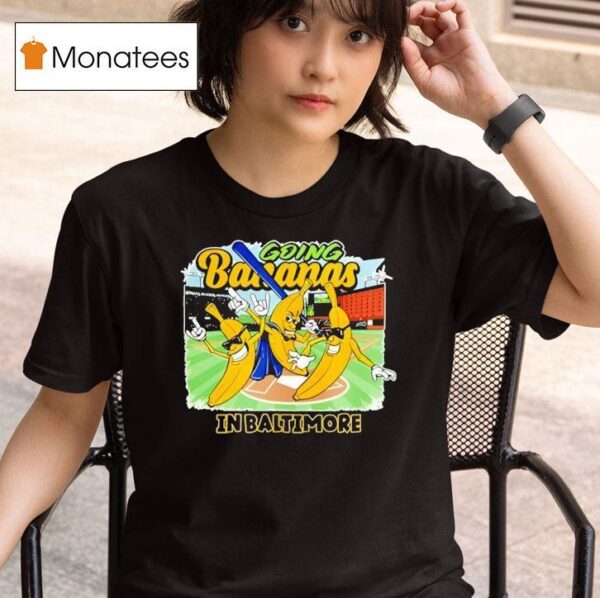 Going Bananas In Baltimore T Shirt