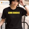 Going Bananas T Shirt