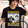 Golden Girls Dorothy In The Streets Blanche In The Sheets T Shirt