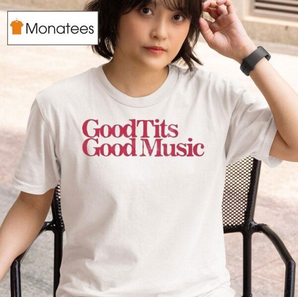 Good Tits Good Music T Shirt