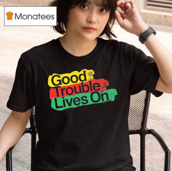 Good Trouble Lives On T Shirt
