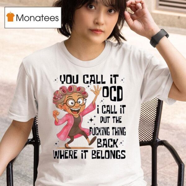 Grandmother You Call It Ocd I Call It Put The Fcking Thing Back Where It Belongs T Shirt