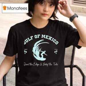 Gulf Of Mexico Own The Edge And Deny The Tide T Shirt