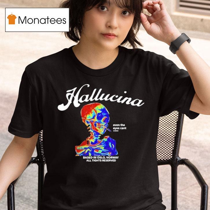 Hallucina Even The Eyes Cant Based In Oslo Norway All Rights Reserved Skull T Shirt