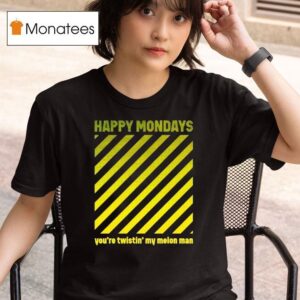 Happy Mondays You Re Twistin My Melon Man T Shirt