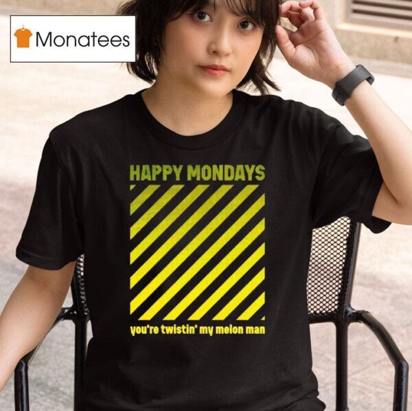 Happy Mondays You Re Twistin My Melon Man T Shirt