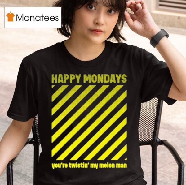 Happy Mondays You Re Twisting My Melon Man T Shirt