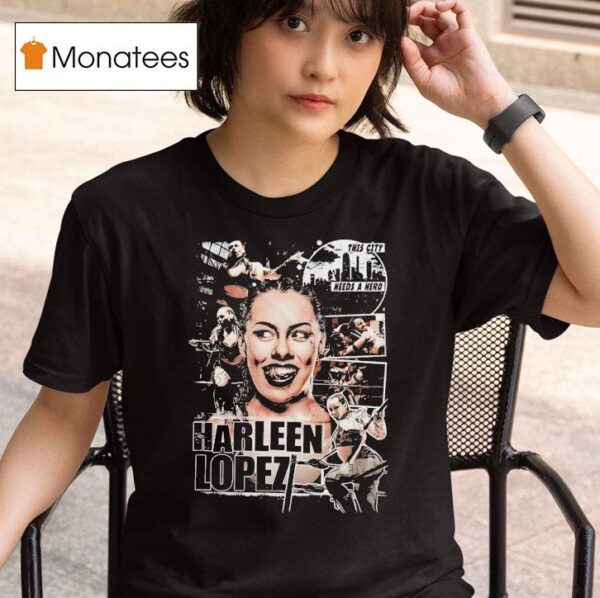 Harleen Lopez This City Needs A Hero T Shirt