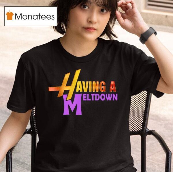 Having A Meltdown Funny Parody Stress Person T Shirt