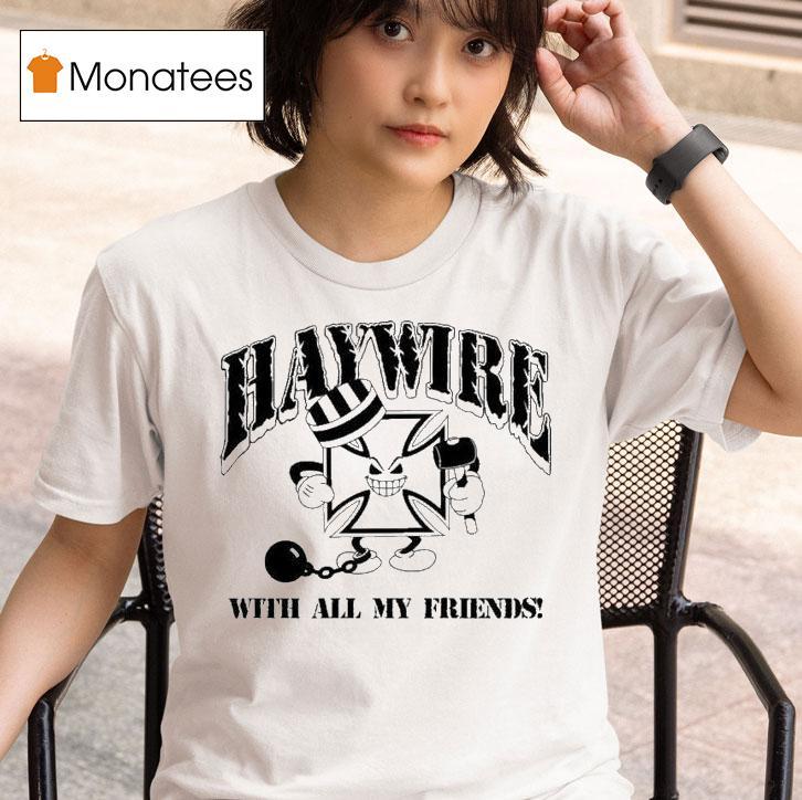 Haywire I Don T Care If I Get Caugh T Shirt