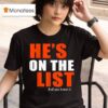He S On The List And You Know I T Shirt