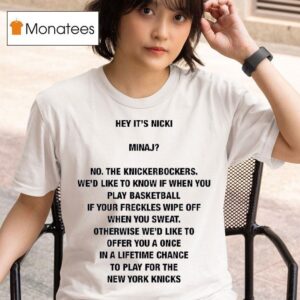 Hey It S Nicki Minaj No The Knickerbockers We D Like To Know If When You Play Basketball T Shirt