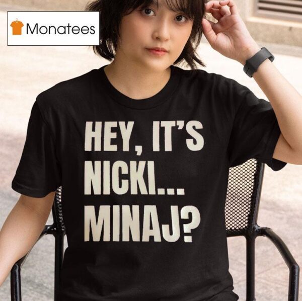 Hey It S Nicki Minaj T Shirt