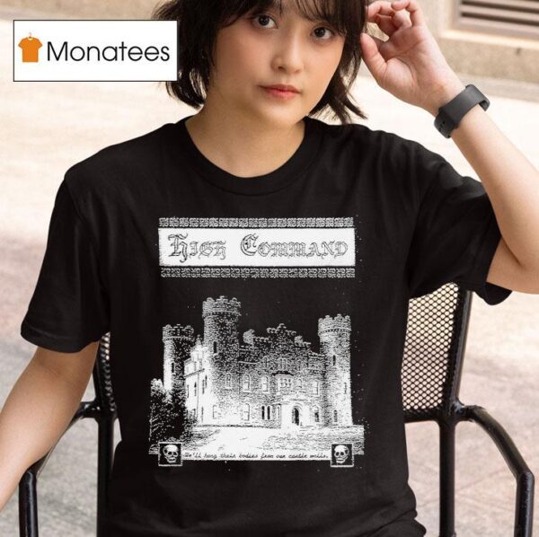 High Command We Ll Hong Their Bodies From Our Castle To Hang T Shirt