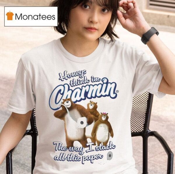 Honeys Think I M Charmin The Way I Stack All This Paper Bears T Shirt