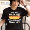 Hotdog It S Not Th Of July Until My Wiener Comes Ou T Shirt