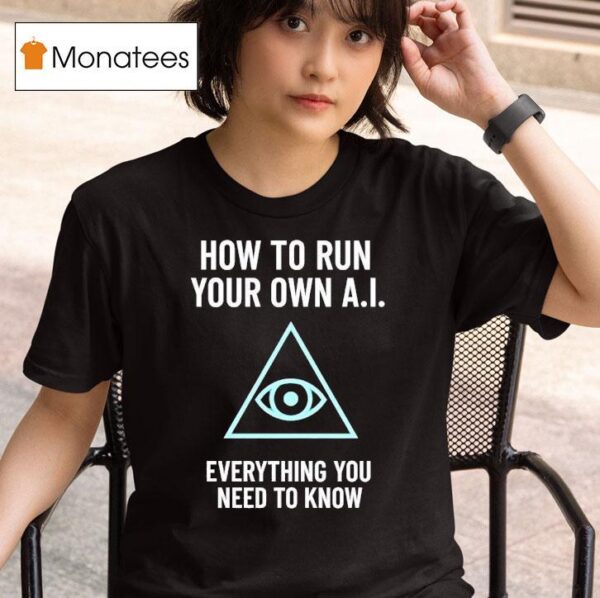 How To Run Your Own Ai Everything You Need To Know T Shirt