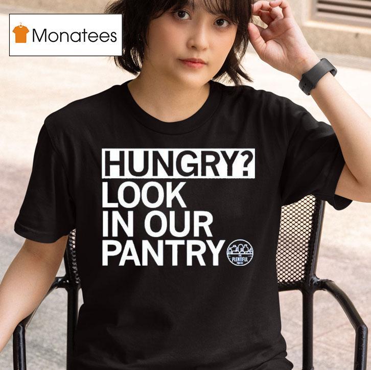 Hungry Look In Our Pantry The Plentiful Pantry T Shirt