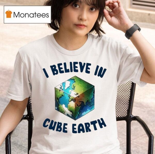 I Believe In Cube Earth T Shirt