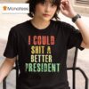 I Could Sht A Bettter Presiden T Shirt