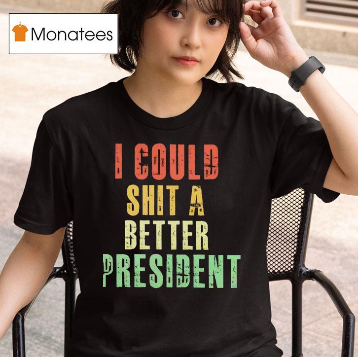 I Could Sht A Bettter Presiden T Shirt