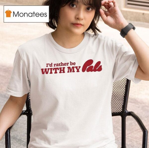 I D Rather Be With My Pals T Shirt