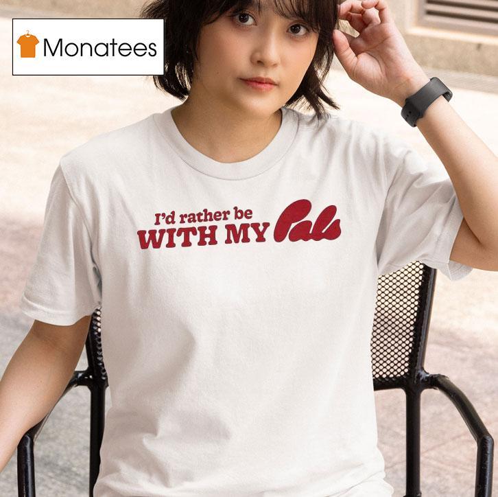 I D Rather Be With My Pals T Shirt