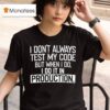 I Don T Always Test My Code But When I Do I Do It In Production T Shirt
