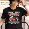 I Don T Need Therapy Just Need To Ride My Trike T Shirt