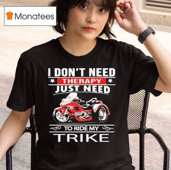 I Don T Need Therapy Just Need To Ride My Trike T Shirt