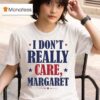 I Don T Really Care Margare T Shirt
